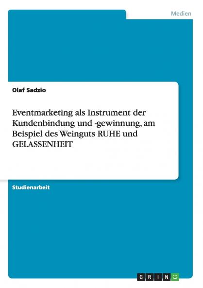 Eventmarketing als Instrument der Kundenbindung und -gewinnung am Beispiel des Weinguts RUHE und GELASSENHEIT