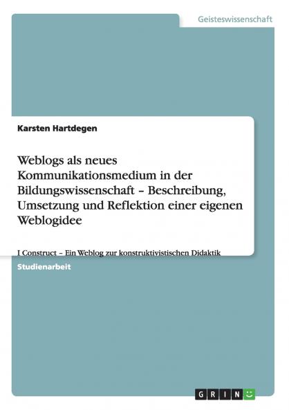 Weblogs als neues Kommunikationsmedium in der Bildungswissenschaft - Beschreibung Umsetzung und Reflektion einer eigenen Weblogidee