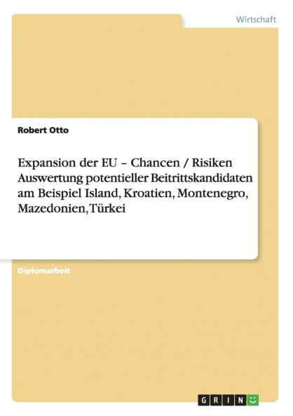 Expansion der EU -  Chancen / Risiken Auswertung potentieller Beitrittskandidaten am Beispiel Island Kroatien Montenegro Mazedonien Türkei