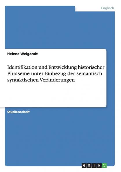 Identifikation und Entwicklung historischer Phraseme unter Einbezug der semantisch syntaktischen Veränderungen