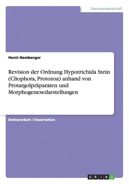 Revision der Ordnung Hypotrichida Stein (Cliophora Protozoa) anhand von Protargolpräparaten und Morphogenesedarstellungen