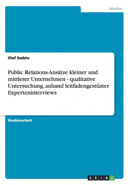 Public Relations-Ansätze kleiner und mittlerer Unternehmen - qualitative Untersuchung anhand leitfadengestüzter Experteninterviews