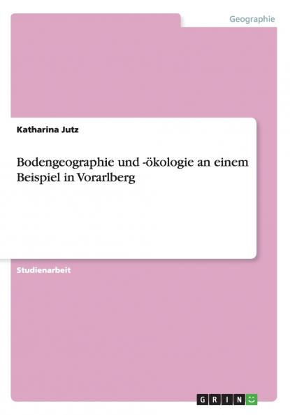 Bodengeographie und -��kologie an einem Beispiel in Vorarlberg