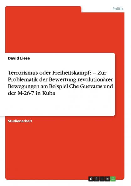Terrorismus oder Freiheitskampf? - Zur Problematik der Bewertung revolutionärer Bewegungen am Beispiel Che Guevaras und der M-26-7 in Kuba