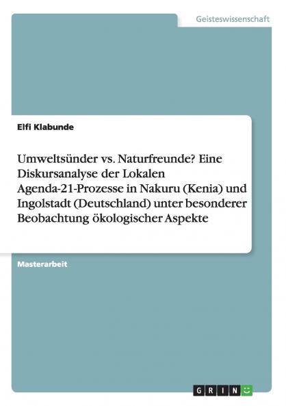 Umweltsünder vs. Naturfreunde? Eine Diskursanalyse der Lokalen Agenda-21-Prozesse in Nakuru (Kenia) und Ingolstadt (Deutschland) unter besonderer Beobachtung ökologischer Aspekte