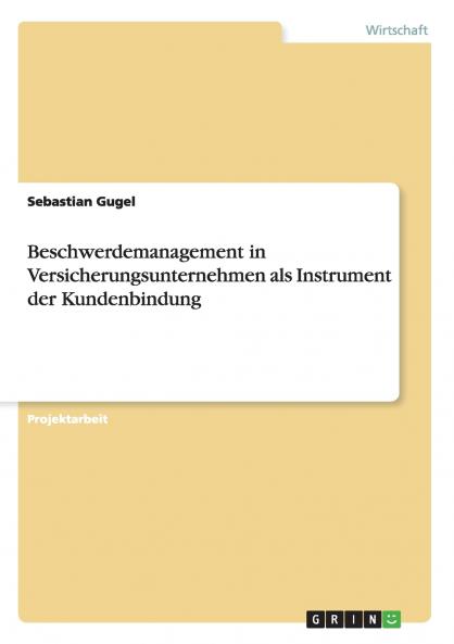 Beschwerdemanagement in Versicherungsunternehmen als Instrument der Kundenbindung