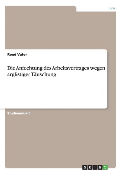Die Anfechtung des Arbeitsvertrages wegen arglistiger Täuschung