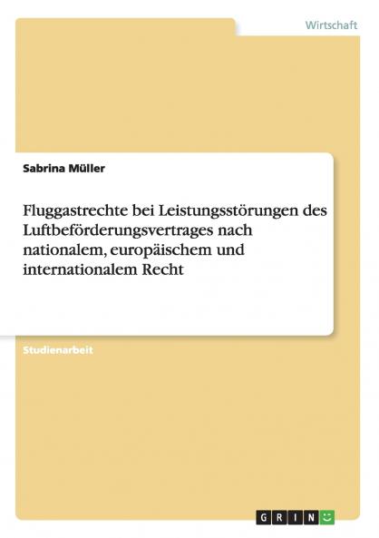 Fluggastrechte bei Leistungsstörungen des Luftbeförderungsvertrages nach nationalem europäischem und internationalem Recht