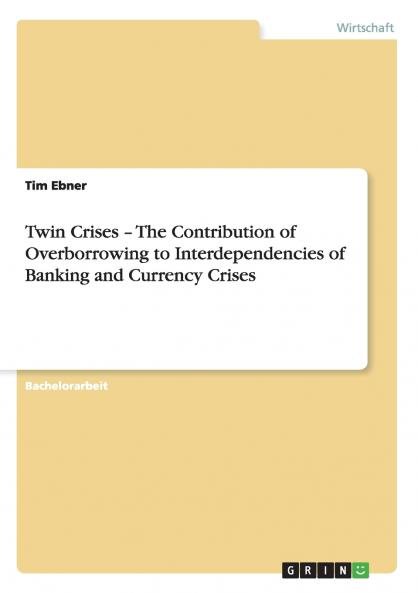 Twin Crises - The Contribution of Overborrowing to Interdependencies of Banking and Currency Crises