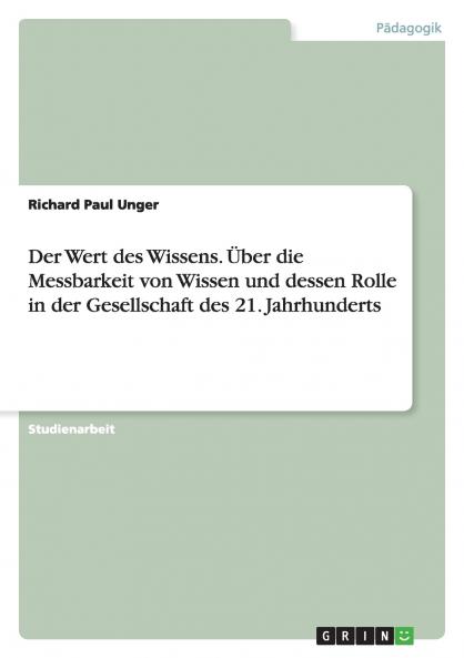 Der Wert des Wissens. Über die Messbarkeit von Wissen und dessen Rolle in der Gesellschaft des 21. Jahrhunderts