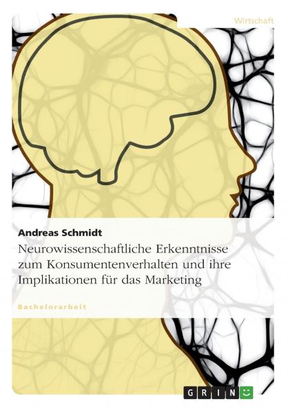 Neurowissenschaftliche Erkenntnisse zum Konsumentenverhalten und ihre Implikationen für das Marketing