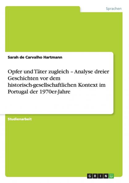Opfer und Täter zugleich - Analyse dreier Geschichten vor dem historisch-gesellschaftlichen Kontext im Portugal der 1970er-Jahre