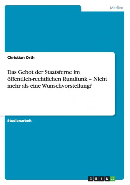 Das Gebot der Staatsferne im ��ffentlich-rechtlichen Rundfunk - Nicht mehr als eine Wunschvorstellung?