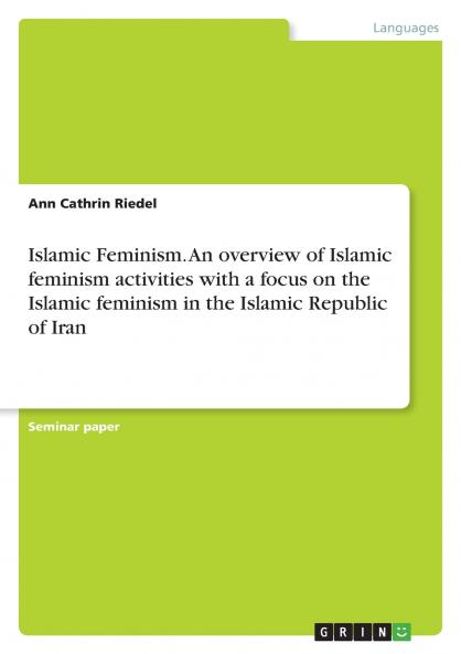 Islamic Feminism. An overview of Islamic feminism activities with a focus on the Islamic feminism in the Islamic Republic of Iran