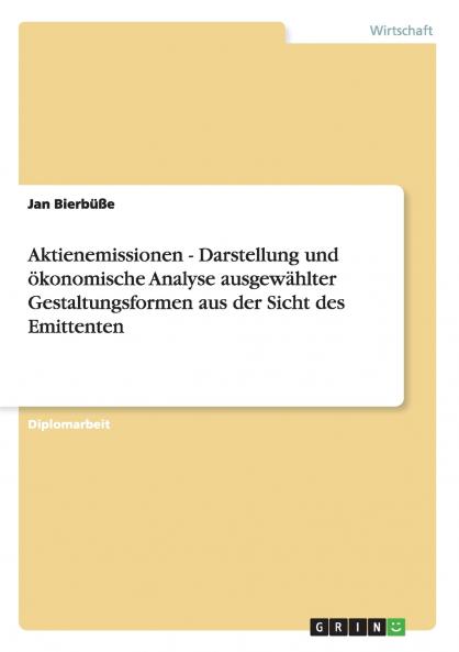 Aktienemissionen - Darstellung und ökonomische Analyse ausgewählter Gestaltungsformen aus der Sicht des Emittenten (German Edition)