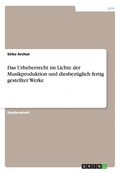 Das Urheberrecht im Lichte der Musikproduktion und diesbezüglich fertig gestellter Werke
