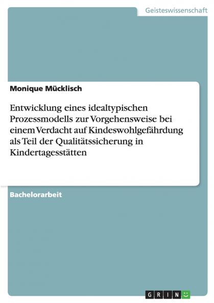 Entwicklung eines idealtypischen Prozessmodells zur Vorgehensweise bei einem Verdacht auf Kindeswohlgefährdung als Teil der Qualitätssicherung in Kindertagesstätten