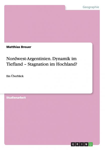 Nordwest-Argentinien. Dynamik im Tiefland - Stagnation im Hochland?