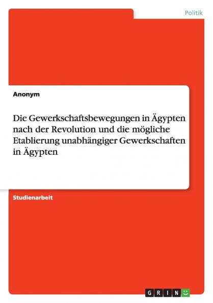 Die Gewerkschaftsbewegungen in Ägypten nach der Revolution und die mögliche Etablierung unabhängiger Gewerkschaften in Ägypten