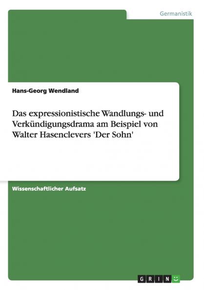 Das expressionistische Wandlungs- und Verkündigungsdrama am Beispiel von Walter Hasenclevers 'Der Sohn'