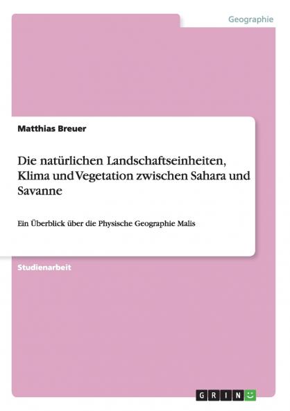 Die natürlichen Landschaftseinheiten Klima und Vegetation zwischen Sahara und Savanne