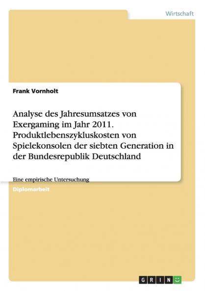 Analyse des Jahresumsatzes von Exergaming im Jahr 2011. Produktlebenszykluskosten von Spielekonsolen der siebten Generation in der Bundesrepublik Deutschland