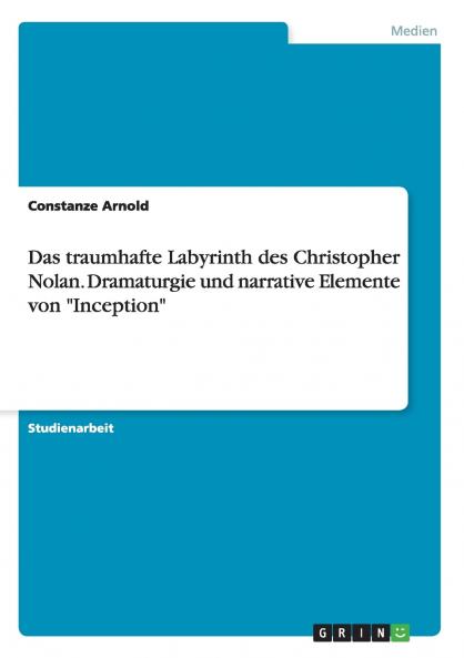 Das traumhafte Labyrinth des Christopher Nolan. Dramaturgie und narrative Elemente von Inception