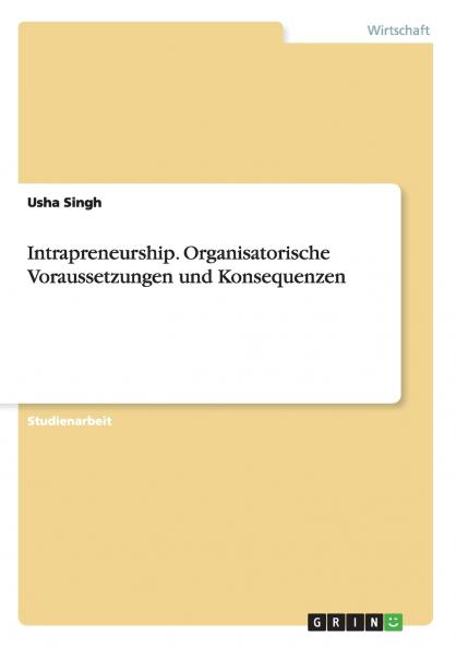 Intrapreneurship. Organisatorische Voraussetzungen und Konsequenzen