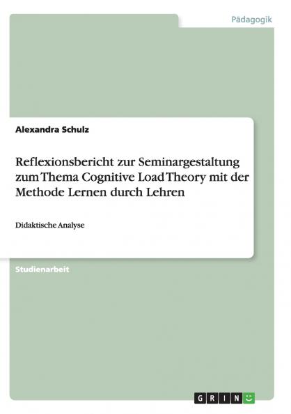 Reflexionsbericht zur Seminargestaltung zum Thema Cognitive Load Theory mit der Methode Lernen durch Lehren