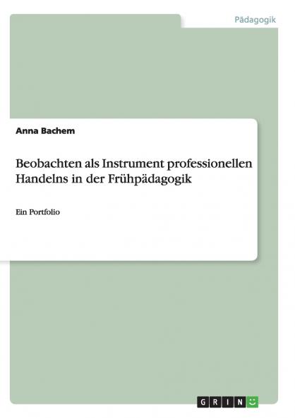 Beobachten als Instrument professionellen Handelns in der Frühpädagogik