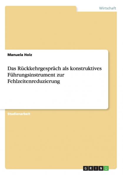 Das Rückkehrgespräch als konstruktives Führungsinstrument zur Fehlzeitenreduzierung