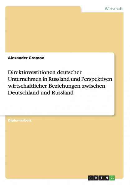 Direktinvestitionen deutscher Unternehmen in Russland und Perspektiven wirtschaftlicher Beziehungen zwischen Deutschland und Russland