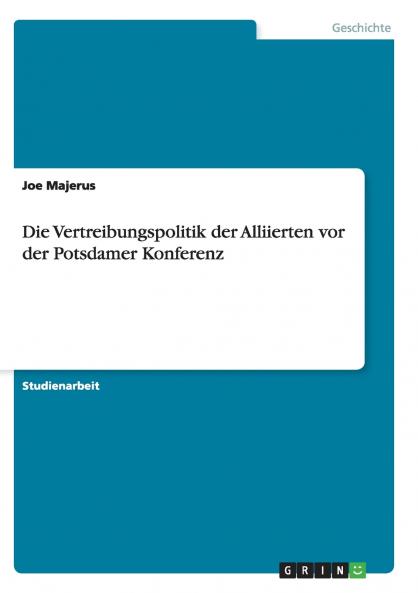 Die Vertreibungspolitik der Alliierten vor der Potsdamer Konferenz