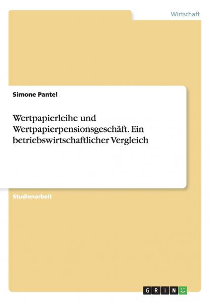 Wertpapierleihe und Wertpapierpensionsgeschäft. Ein betriebswirtschaftlicher Vergleich