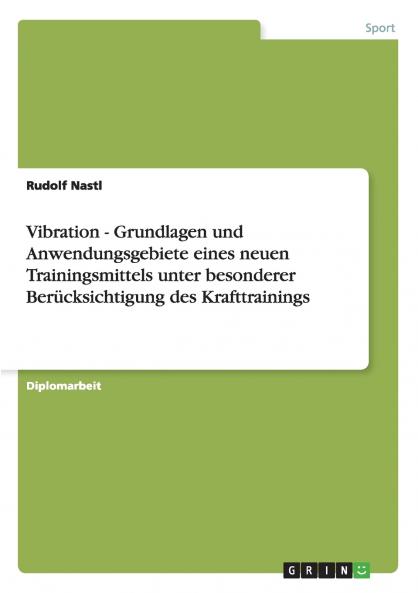 Vibration - Grundlagen und Anwendungsgebiete eines neuen Trainingsmittels unter besonderer Berücksichtigung des Krafttrainings