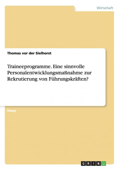 Traineeprogramme. Eine sinnvolle Personalentwicklungsmaßnahme zur Rekrutierung von Führungskräften?