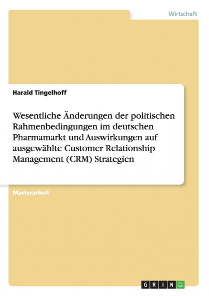 Wesentliche Änderungen der politischen Rahmenbedingungen im deutschen Pharmamarkt und Auswirkungen auf ausgewählte Customer Relationship Management (CRM) Strategien
