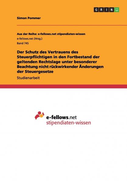 Der Schutz des Vertrauens des Steuerpflichtigen in den Fortbestand der geltenden Rechtslage unter besonderer Beachtung nicht rückwirkender Änderungen der Steuergesetze