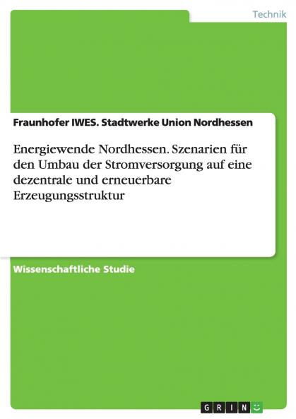 Energiewende Nordhessen. Szenarien für den Umbau der Stromversorgung auf eine dezentrale und erneuerbare Erzeugungsstruktur