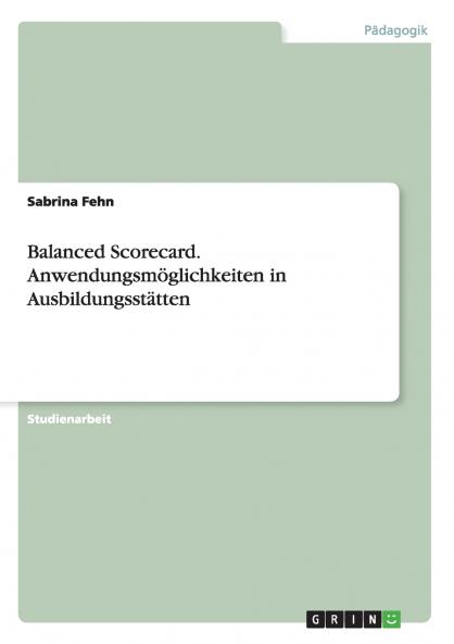 Balanced Scorecard. Anwendungsmöglichkeiten in Ausbildungsstätten