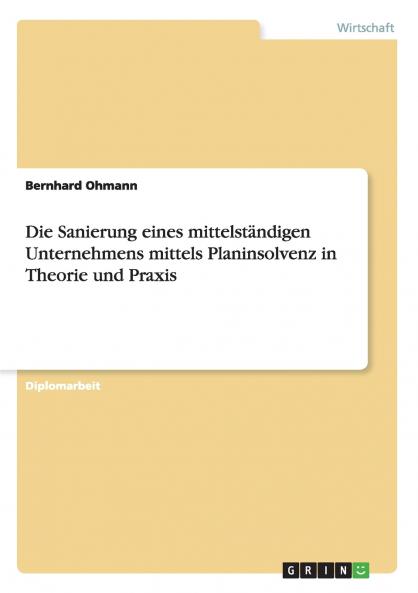 Die Sanierung eines mittelständigen Unternehmens mittels Planinsolvenz in Theorie und Praxis