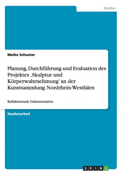 Planung Durchf��hrung und Evaluation des Projektes ���Skulptur und K��rperwahrnehmung' an der Kunstsammlung Nordrhein-Westfalen