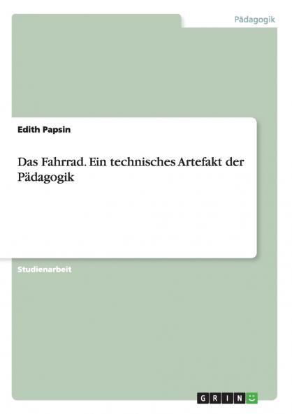 Das Fahrrad. Ein technisches Artefakt der Pädagogik