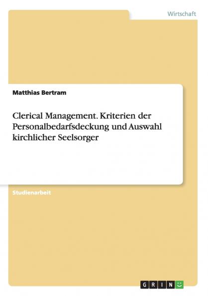 Clerical Management. Kriterien der Personalbedarfsdeckung und Auswahl kirchlicher Seelsorger