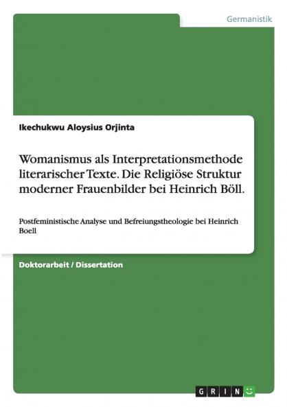 Womanismus als Interpretationsmethode literarischer Texte. Die Religiöse Struktur moderner Frauenbilder bei Heinrich Böll.