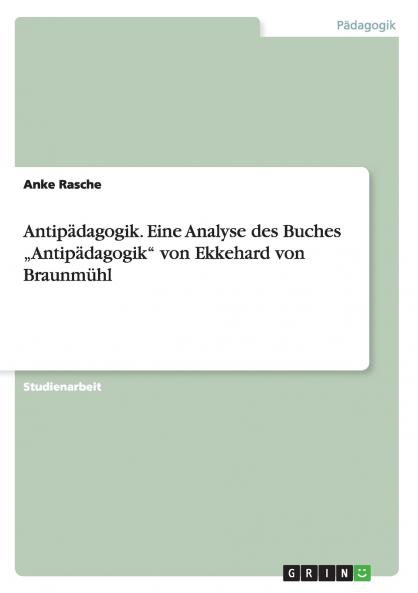 Antipädagogik. Eine Analyse des Buches „Antipädagogik von Ekkehard von Braunmühl