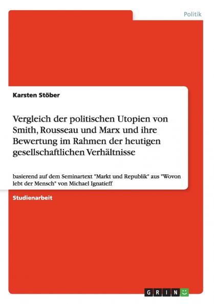 Vergleich der politischen Utopien von Smith Rousseau und Marx und ihre Bewertung im Rahmen der heutigen gesellschaftlichen Verhältnisse