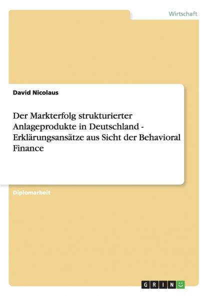 Der Markterfolg strukturierter  Anlageprodukte in Deutschland. Erklärungsansätze aus Sicht der Behavioral Finance