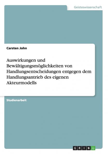 Auswirkungen und Bewältigungsmöglichkeiten von Handlungsentscheidungen entgegen dem Handlungsantrieb des eigenen Akteurmodells