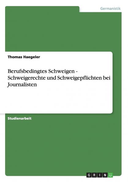 Berufsbedingtes Schweigen -  Schweigerechte und Schweigepflichten bei Journalisten